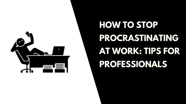 How to Stop Procrastinating at Work: Tips for Professionals