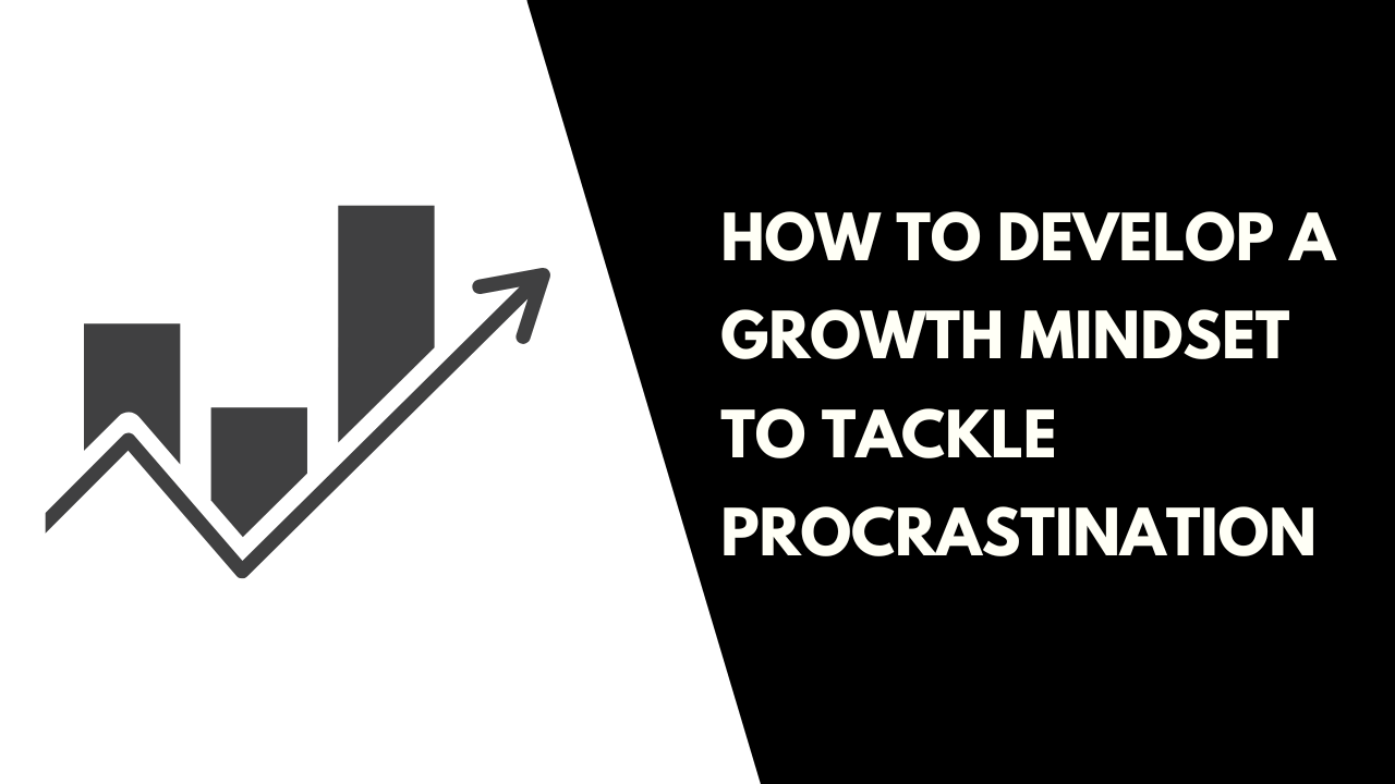 Develop a Growth Mindset to Tackle Procrastination