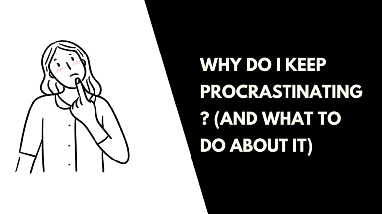 Why Do I Keep Procrastinating ? (And What to Do About It)