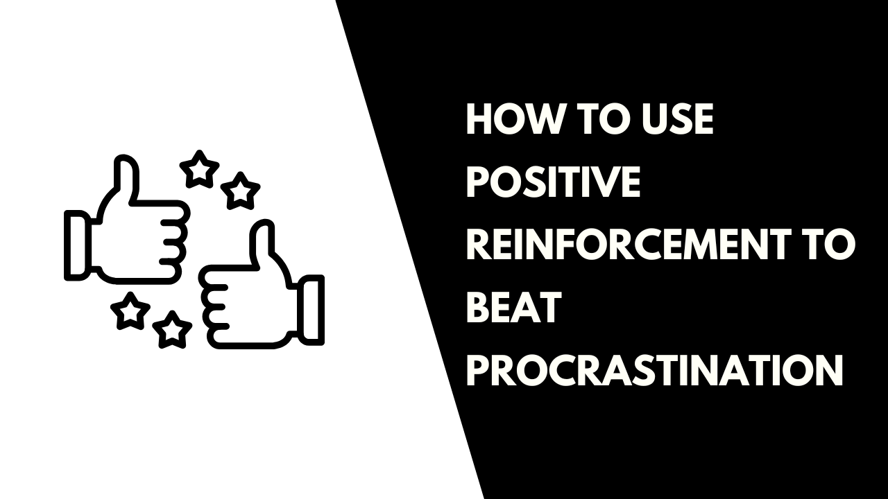 How to Use Positive Reinforcement to Beat Procrastination
